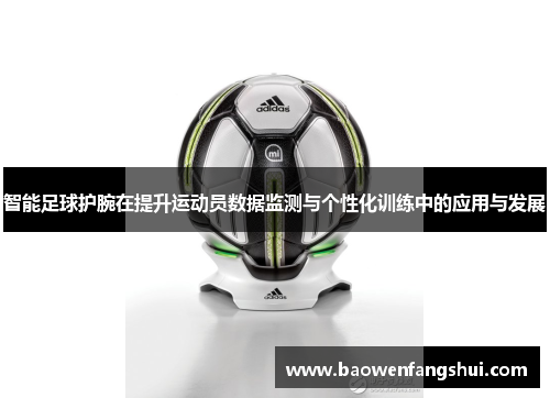 智能足球护腕在提升运动员数据监测与个性化训练中的应用与发展